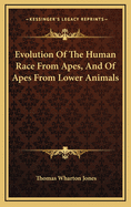 Evolution of the Human Race from Apes, and of Apes from Lower Animals