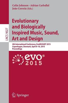 Evolutionary and Biologically Inspired Music, Sound, Art and Design: 4th International Conference, EvoMUSART 2015, Copenhagen, Denmark, April 8-10, 2015, Proceedings - Johnson, Colin (Editor), and Carballal, Adrian (Editor), and Correia, Joo (Editor)