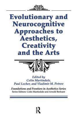Evolutionary and Neurocognitive Approaches to Aesthetics, Creativity and the Arts - Martindale, Colin, and Locher, Paul, and Petrov, Vladimir
