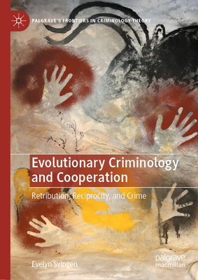 Evolutionary Criminology and Cooperation: Retribution, Reciprocity, and Crime - Svingen, Evelyn