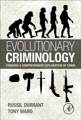 Evolutionary Criminology: Towards a Comprehensive Explanation of Crime - Durrant, Russil, and Ward, Tony