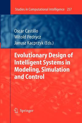Evolutionary Design of Intelligent Systems in Modeling, Simulation and Control - Castillo, Oscar (Editor), and Pedrycz, Witold (Editor)