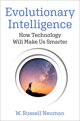 Evolutionary Intelligence: How Technology Will Make Us Smarter - Neuman, W Russell