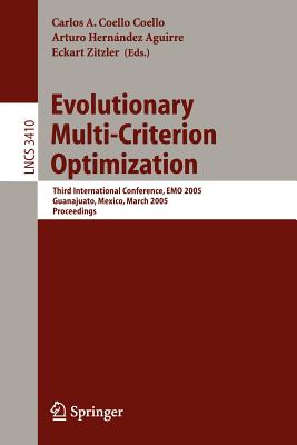 Evolutionary Multi-Criterion Optimization: Third International Conference, Emo 2005, Guanajuato, Mexico, March 9-11, 2005, Proceedings - Coello Coello, Carlos (Editor), and Hernández Aguirre, Arturo (Editor), and Zitzler, Eckart (Editor)