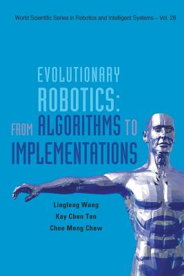 Evolutionary Robotics: From Algorithms to Implementations - Wang, Ling-Feng, and Tan, Kay Chen, and Chew, Chee-Meng