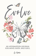 Evolve: An Affirmation Journal for Mind, Body, and Soul.