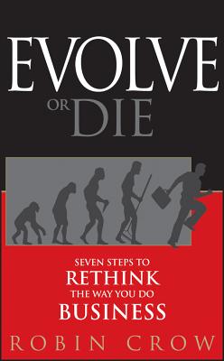 Evolve or Die: Seven Steps to Rethink the Way You Do Business - Crow, Robin