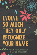 Evolve So Much They Only Recognize Your Name - Vision Board Planner & Action Workbook: Step By Step Todo's - Manifest Your Desires - New Years Resolution