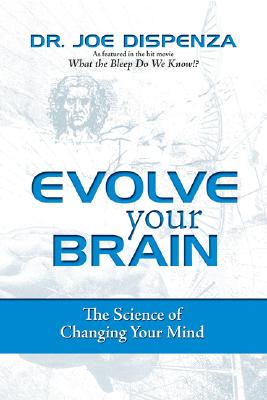 Evolve Your Brain: The Science of Changing Your Mind - Dispenza, Joe, Dr.