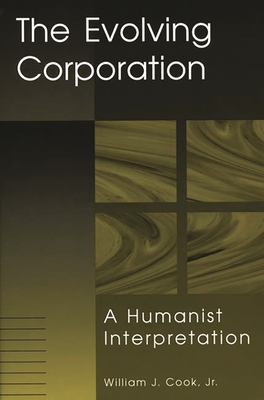 Evolving Corporation: A Humanist Interpretation - Cook, William J