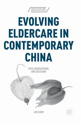 Evolving Eldercare in Contemporary China: Two Generations, One Decision - Chen, Lin