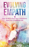Evolving Empath: How To Move Past Your Limitations And Live A Fulfilling Life