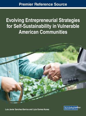 Evolving Entrepreneurial Strategies for Self-Sustainability in Vulnerable American Communities - Sanchez-Barrios, Luis Javier (Editor), and Gomez-Nunez, Liyis (Editor)