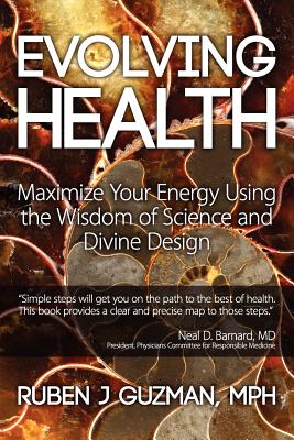 Evolving Health: Maximize Your Energy Using the Wisdom of Science and Divine Design - Guzman Mph, Ruben J