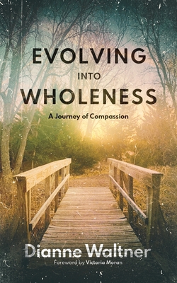 Evolving into Wholeness: A Journey of Compassion - Moran, Victoria (Foreword by), and Waltner, Dianne
