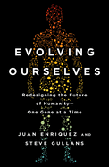 Evolving Ourselves: Redesigning the Future of Humanity--One Gene at a Time