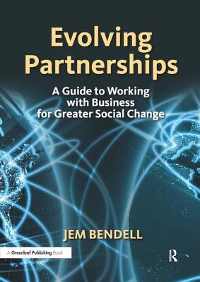 Evolving Partnerships: A Guide to Working with Business for Greater Social Change - Bendell, Jem