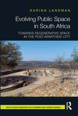 Evolving Public Space in South Africa: Towards Regenerative Space in the Post-Apartheid City - Landman, Karina