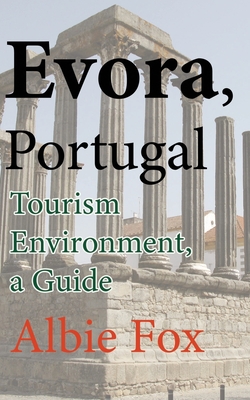 Evora, Portugal: Tourism Environment, a Guide - Fox, Albie