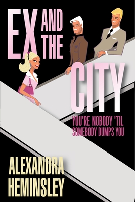 Ex and the City: You're Nobody 'Til Somebody Dumps You - Heminsley, Alexandra