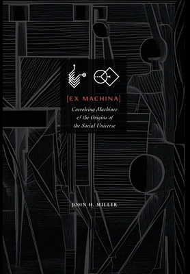 Ex Machina: Coevolving Machines and the Origins of the Social Universe - Miller, John H