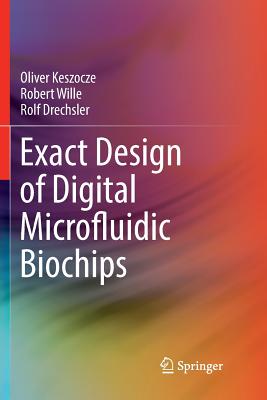 Exact Design of Digital Microfluidic Biochips - Keszocze, Oliver, and Wille, Robert, and Drechsler, Rolf