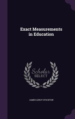 Exact Measurements in Education - Stockton, James Leroy