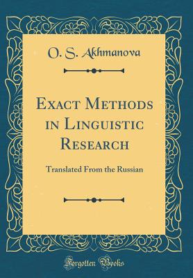 Exact Methods in Linguistic Research: Translated from the Russian (Classic Reprint) - Akhmanova, O S