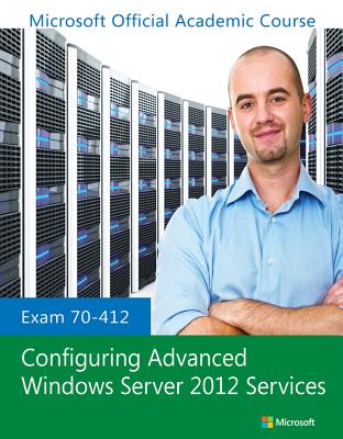 Exam 70-412 Configuring Advanced Windows Server 2012 Services - Microsoft Official Academic Course