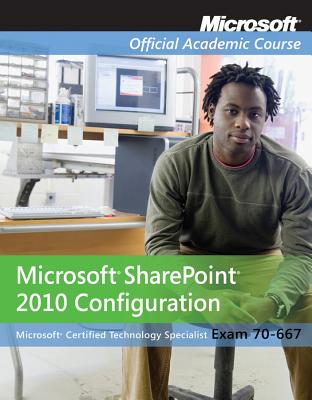 Exam 70-667: Microsoft Office SharePoint 2010 Configuration with Lab Manual Set - Microsoft Official Academic Course