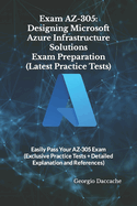 Exam AZ-305: Designing Microsoft Azure Infrastructure Solutions Exam Preparation (Latest Practice Tests): Easily Pass Your AZ-305 Exam (Exclusive Practice Tests + Detailed Explanation and References)