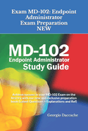 Exam MD-102: Endpoint Administrator Exam Preparation - NEW: Achieve success in your MD-102 Exam on the first try with our new and exclusive preparation book (Latest Questions + Explanations and Ref)