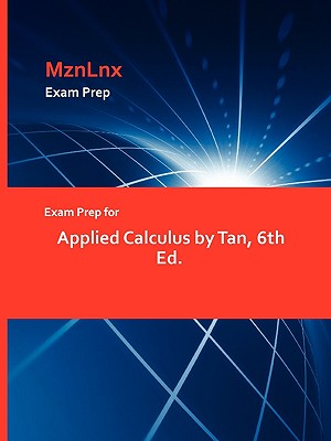 Exam Prep for Applied Calculus by Tan, 6th Ed. - Tan, Professor, and Mznlnx (Creator)