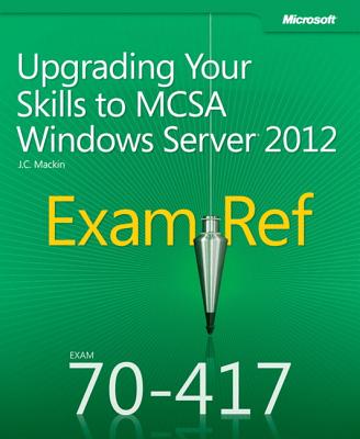 Exam Ref 70-417: Upgrading Your Skills to McSa Windows Server 2012 - Mackin, J C