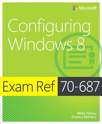 Exam Ref 70-687: Configuring Windows 8 - Halsey, Mike, and Bettany, Andrew