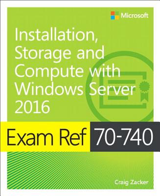 Exam Ref 70-740 Installation, Storage and Compute with Windows Server 2016 - Zacker, Craig