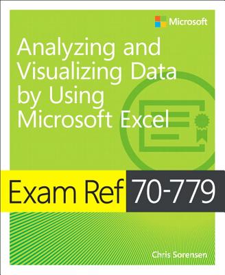 Exam Ref 70-779 Analyzing and Visualizing Data with Microsoft Excel - Sorensen, Chris
