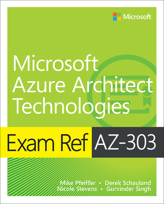 Exam Ref Az-303 Microsoft Azure Architect Technologies - Warner, Timothy, and Pfeiffer, Mike, and Stevens, Nicole