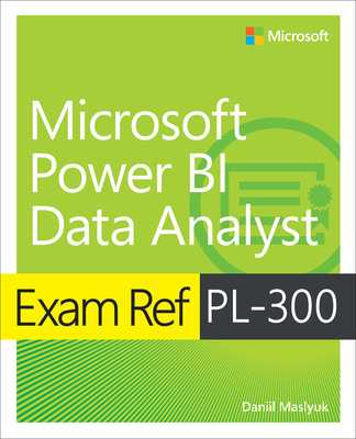 Exam Ref Pl-300 Power Bi Data Analyst - Maslyuk, Daniil