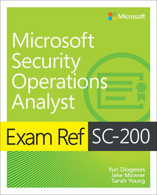 Exam Ref SC-200 Microsoft Security Operations Analyst - Diogenes, Yuri, and Mowrer, Jake, and Young, Sarah