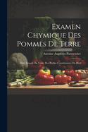 Examen Chymique Des Pommes de Terre: Dans Lequel on Traite Des Parties Constituantes Du Bled