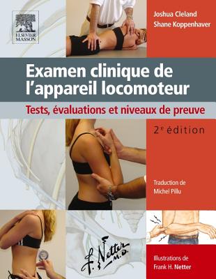 Examen Clinique de l'Appareil Locomoteur: Tests, valuations Et Niveaux de Preuve - Cleland, Joshua, PT, PhD, and Koppenhaver, Shane, PT, PhD, and Pillu, Michel