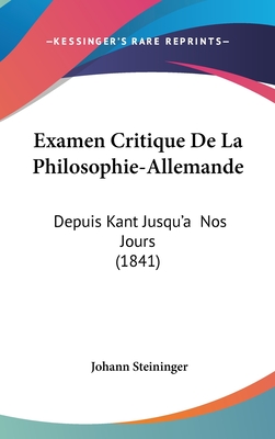 Examen Critique de La Philosophie-Allemande: Depuis Kant Jusqu'a Nos Jours (1841) - Steininger, Johann