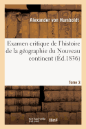 Examen Critique de l'Histoire de la Gographie Du Nouveau Continent: Et Des Progrs de l'Astronomie Nautique Aux Xve Et Xvie Sicles. Tome 3