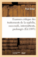 Examen Critique Des Traitements de la Syphilis, Successifs, Intermittents, Prolong?s: Lettre ? M. Le Professeur A. Fournier