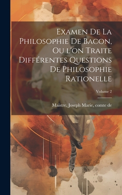 Examen de la philosophie de Bacon, ou l'on traite diff?rentes questions de philosophie rationelle; Volume 1 - Maistre, Joseph Marie Comte De (Creator)