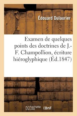 Examen de Quelques Points Des Doctrines de J.-F. Champollion Relatives  l'criture: Hiroglyphique Des Anciens gyptiens - Dulaurier, douard