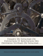 Examen Du Fatalisme Ou Exposition Et Refutation Des Differens Systemes de Fatalisme......