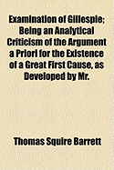 Examination of Gillespie: Being an Analytical Criticism of the Argument a Priori for the Existence of a Great First Cause (Classic Reprint)