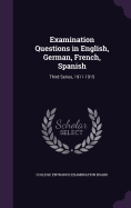 Examination Questions in English, German, French, Spanish: Third Series, 1911-1915